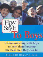 How to Say It to Boys: Communicating with Boys to Help Them Become the Best Men They Can Be - Heyman, Richard, Ph.D.