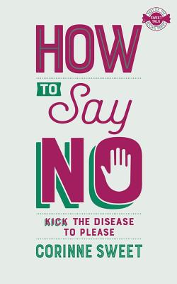 How To Say No: Kick the disease to please - Sweet, Corinne