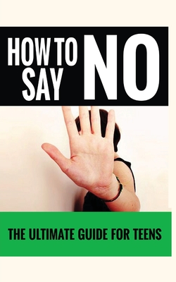 How to Say "No": The Ultimate Guide for Teens - Love, Jennifer