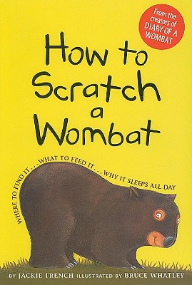 How to Scratch a Wombat: Where to Find It . . . What to Feed It . . . Why It Sleeps All Day - French, Jackie