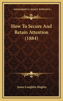 How to Secure and Retain Attention (1884) - Hughes, James Laughlin