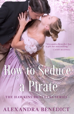How To Seduce A Pirate (The Hawkins Brothers Series) - Benedict, Alexandra