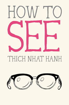 How to See - Hanh, Thich Nhat