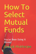 How to Select Mutual Funds: You've Been Doing It Wrong!
