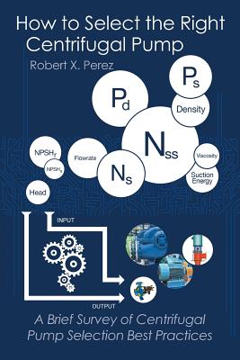 How to Select the Right Centrifugal Pump: A Brief Survey of Centrifugal Pump Selection Best Practices - Perez, Robert X