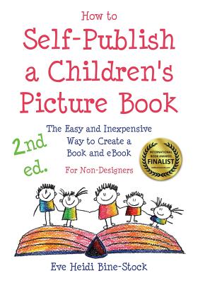 How to Self-Publish a Children's Picture Book 2nd ed.: The Easy and Inexpensive Way to Create a Book and eBook: For Non-Designers - Bine-Stock, Eve Heidi