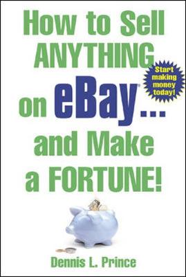 How to Sell Anything on eBay and Make a Fortune! - Prince, Dennis L