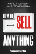 How to sell anything: Step by step process to sell products, services and yourself