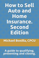 How to Sell Auto and Home Insurance. Second Edition: A Guide to Qualifying, Presenting and Closing.