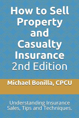 How to Sell Property and Casualty Insurance 2nd Edition: Understanding Insurance Sales, Tips and Techniques. - Bonilla, Michael