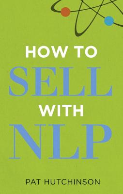 How to sell with NLP: The Powerful Way to Guarantee Your Sales Success - Hutchinson, Pat