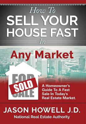 How to Sell Your House Fast In Any Market - Howell J D, Jason