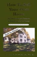 How to Sell Your Own Home: The Homeowners Guide to Selling Property by Owner Rd Revision /