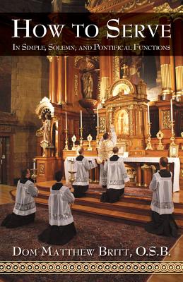 How to Serve: In Simple, Solemn and Pontifical Functions - Britt, Matthew