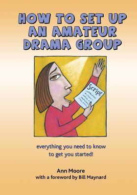 How to Set up an Amateur Drama Group - Moore, Ann, Dr., PhD