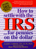 How to Settle with the IRS--For Pennies on the Dollar - Goldstein, Arnold S, PH.D., J.D., LL.M., and Lauer, Mark T (Editor)