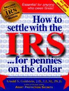 How to Settle with the IRS...for Pennies on the Dollar - Goldstein, Arnold S, PH.D., J.D., LL.M.