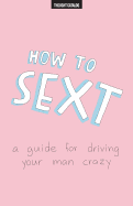 How to Sext: A Guide for Driving Your Man Crazy