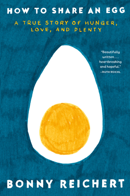 How to Share an Egg: A True Story of Hunger, Love, and Plenty - Reichert, Bonny