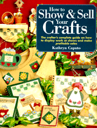 How to Show and Sell Your Crafts - Caputo, Kathryn