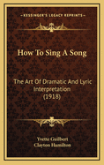 How to Sing a Song: The Art of Dramatic and Lyric Interpretation (1918)