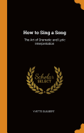 How to Sing a Song: The Art of Dramatic and Lyric Interpretation