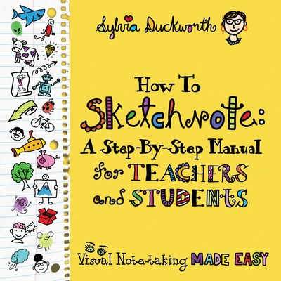 How To Sketchnote: A Step-by-Step Manual for Teachers and Students - Duckworth, Sylvia