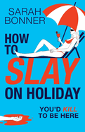 How to Slay on Holiday: A BRAND NEW brilliantly funny, darkly twisted thriller from Sarah Bonner for 2025