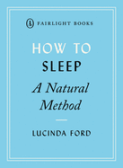 How to Sleep: A Natural Method: easy-to-use techniques for falling asleep