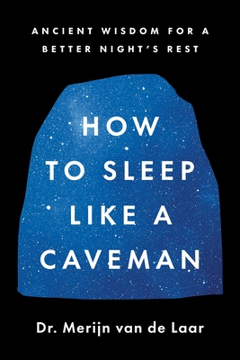 How to Sleep Like a Caveman: Ancient Wisdom for a Better Night's Rest - Van De Laar, Merijn