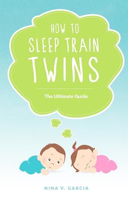 How to Sleep Train Twins: The Ultimate Guide - Garcia, Nina