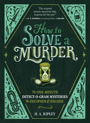 How to Solve a Murder: 70 One-Minute Detect-O-Gram Mysteries to Decipher & Decode - Ripley, H A