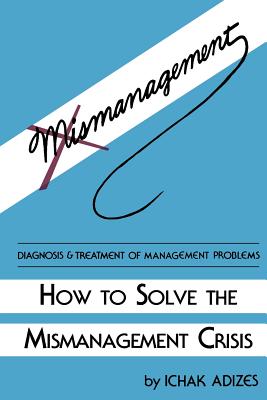 How to Solve the Mismanagement Crisis - Adizes, Ichak, Dr., PH.D.