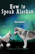 How to Speak Alaskan: Revised 2nd Edition