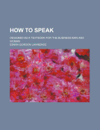 How to Speak: Designed as a Textbook for the Business Man and Woman