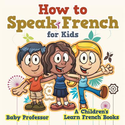 How to Speak French for Kids A Children's Learn French Books - Baby Professor