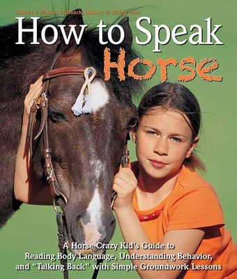 How to Speak Horse: A Horse-Crazy Kid's Guide to Reading Body Language and Talking Back - Eschbach, Andrea, and Eschbach, Markus