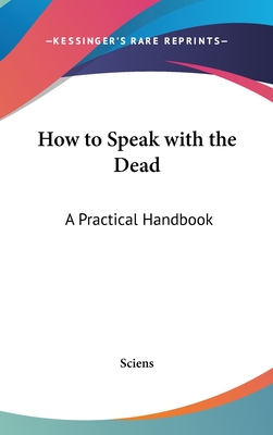 How to Speak with the Dead: A Practical Handbook - Sciens