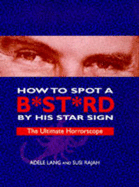 How to Spot a Bastard by His Star Sign: The Ultimate Horrorscope