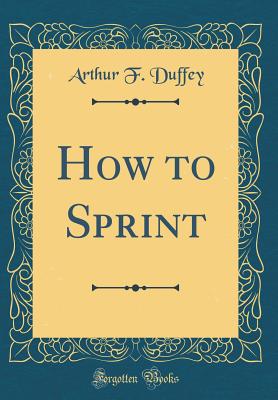 How to Sprint (Classic Reprint) - Duffey, Arthur F