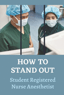 How To Stand Out: Student Registered Nurse Anesthetist: How Do I Prepare For A School Nurse