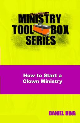 How to Start a Clown Ministry - King, Daniel