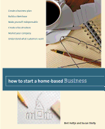 How to Start a Home-Based Business: Create a Business Plan*build a Client Base*make Yourself Indispensable*create a Fee Structure*market Your Company*understand What Customers Want