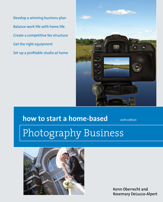 How to Start a Home-Based Photography Business - Oberrecht, Kenn, and del Delucco-Alpert, Rosemary