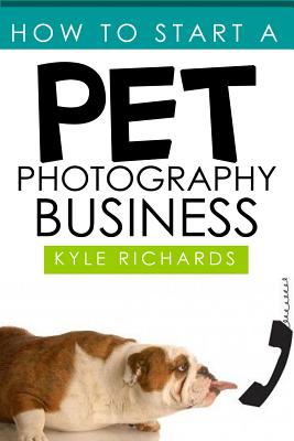 How to Start a Pet Photography Business - Richards, Kyle