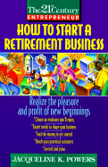 How to Start a Retirement Business: Realize the Pleasure and Profit of New Beginnings