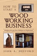 How to start a Woodworking Business: Bridging the gap from Hobbyist to Professional