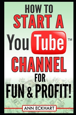 How to Start a YouTube Channel for Fun & Profit - Eckhart, Ann