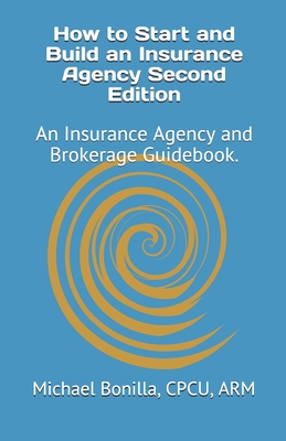 How to Start and Build an Insurance Agency. Edition 2: An Insurance Agency and Brokerage Guidebook. - Bonilla, Michael