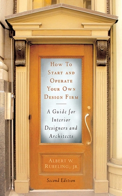 How to Start and Operate Your Own Design Firm: A Guide for Interior Designers and Architects, Second Edition - Rubeling, Albert W
